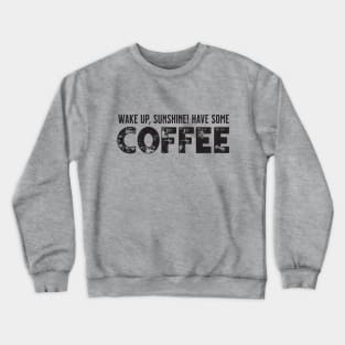 "Wake Up, Sunshine! Have Some Coffee" Cute Typography Art Crewneck Sweatshirt